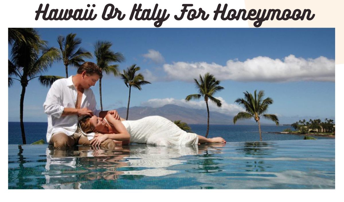 Hawaii Or Italy For Honeymoon