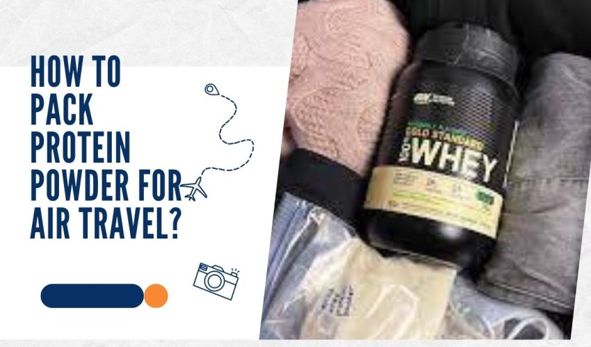 How To Pack Protein Powder For Air Travel?