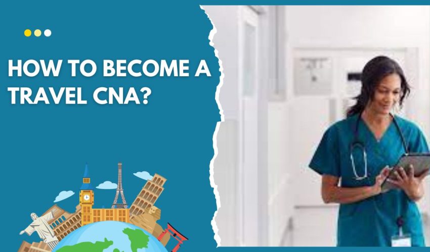 How To Become A Travel CNA?