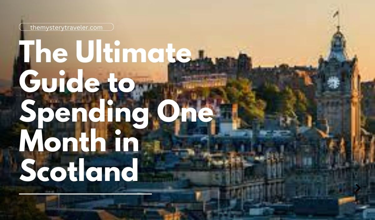 The Ultimate Guide to Spending One Month in Scotland
