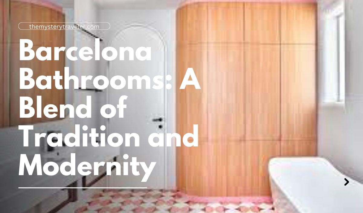Barcelona Bathrooms: A Blend of Tradition and Modernity