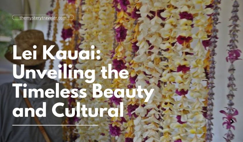 Lei Kauai: Unveiling the Timeless Beauty and Cultural