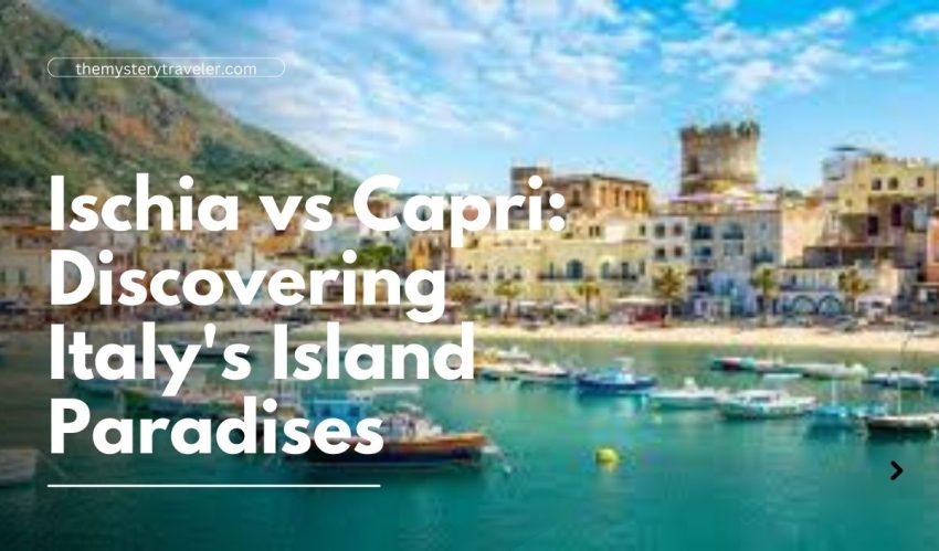 Ischia vs Capri: Discovering Italy's Island Paradises
