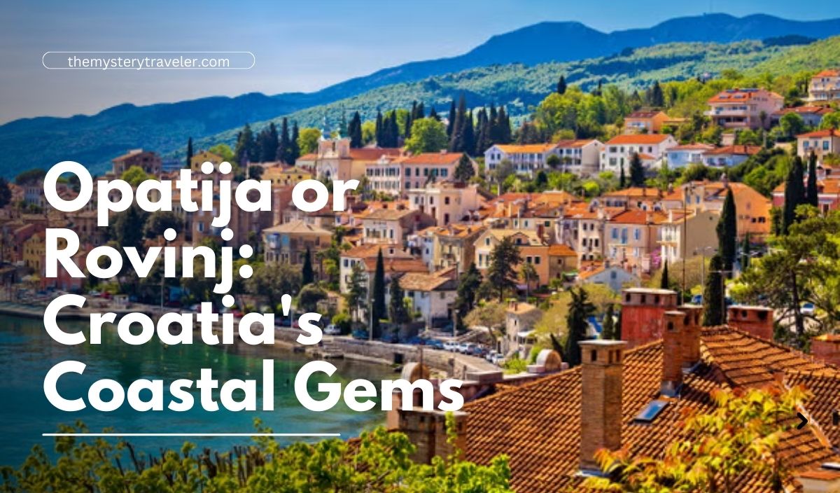 Opatija or Rovinj: Croatia's Coastal Gems