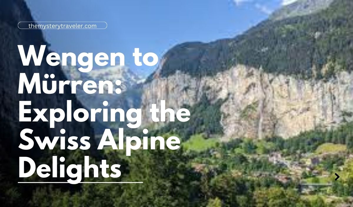 Wengen to Mürren: Exploring the Swiss Alpine Delights